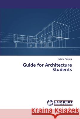 Guide for Architecture Students Ferreira, Kahina 9786137437209 LAP Lambert Academic Publishing - książka