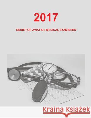 Guide for Aviation Medical Examiners: 2017 Federal Aviation Administration 9781974218783 Createspace Independent Publishing Platform - książka