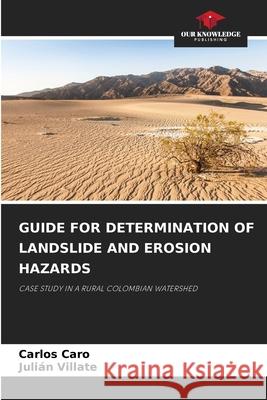 Guide for Determination of Landslide and Erosion Hazards Carlos Caro Juli?n Villate 9786207540174 Our Knowledge Publishing - książka