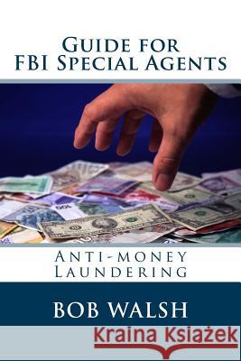 Guide for FBI Special Agents: Anti-money Laundering Walsh, Bob 9781548174750 Createspace Independent Publishing Platform - książka