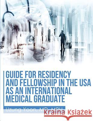 Guide for Residency and Fellowship in the USA as an International Medical Graduate Uzung Yoon 9781520600253 Dragon Pub. - książka