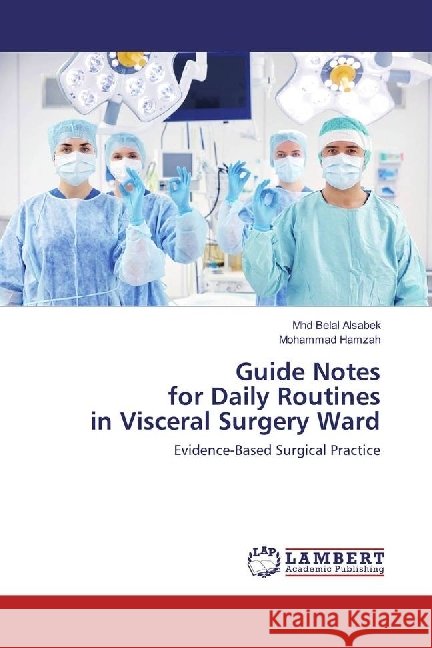 Guide Notes for Daily Routines in Visceral Surgery Ward : Evidence-Based Surgical Practice Alsabek, Mhd Belal; Hamzah, Mohammad 9786202054232 LAP Lambert Academic Publishing - książka