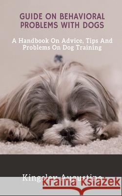 Guide on Behavioral Problems with Dogs: A Handbook on Advice, Tips and Problems on Dog Training Augustine, Kingsley 9798759294375 Independently Published - książka