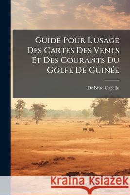 Guide Pour l'Usage Des Cartes Des Vents Et Des Courants Du Golfe de Guinée Capello, De Brito 9781144202130  - książka