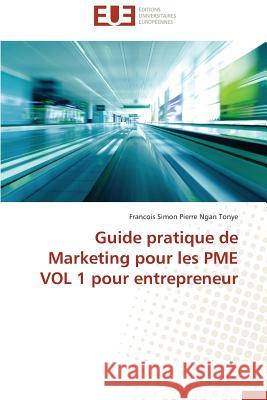 Guide Pratique de Marketing Pour Les Pme Vol 1 Pour Entrepreneur Ngan Tonye-F 9783841734464 Editions Universitaires Europeennes - książka
