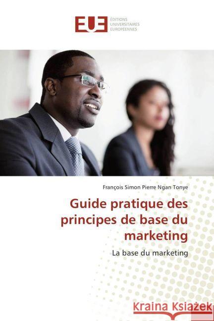 Guide pratique des principes de base du marketing : La base du marketing Ngan Tonye, Francois Simon Pierre 9783330874626 Éditions universitaires européennes - książka