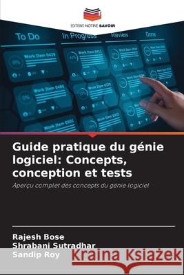 Guide pratique du génie logiciel: Concepts, conception et tests Bose, Rajesh, Sutradhar, Shrabani, Roy, Sandip 9786209156601 Editions Notre Savoir - książka