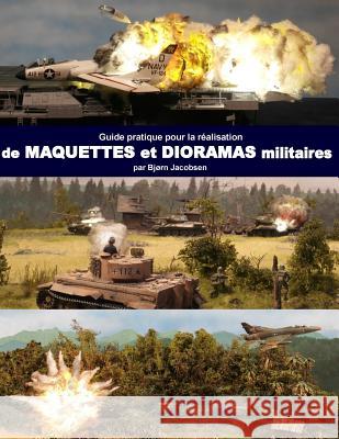 Guide pratique pour la realisation de maquettes et dioramas militaires Jacobsen, Bjorn 9781984024725 Createspace Independent Publishing Platform - książka