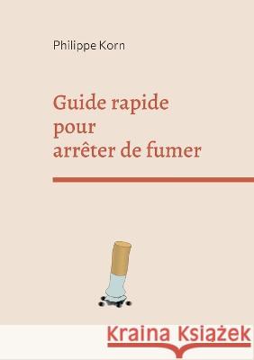 Guide rapide pour arrêter de fumer: deux semaines pour vous libérer de la cigarette Philippe Korn 9782322440610 Books on Demand - książka