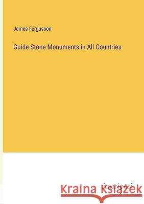 Guide Stone Monuments in All Countries James Fergusson   9783382151140 Anatiposi Verlag - książka