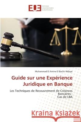 Guide sur une Expérience Juridique en Banque Ndiaye, Muhammad El Amine El Bachir 9786203429909 Editions Universitaires Europeennes - książka
