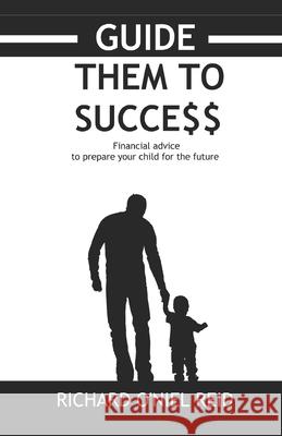 Guide them to success: financial advice to prepare your child for the future Richard O. Reid 9781074182465 Independently Published - książka