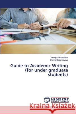 Guide to Academic Writing (for under graduate students) Munojat Umaralieva Omina Bozorboyeva 9786207640768 LAP Lambert Academic Publishing - książka