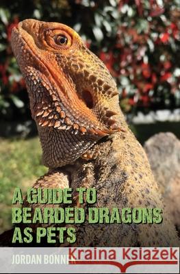 Guide to Bearded Dragons as Pets Jordan Bonner 9781763618602 Jordan Bonner - książka