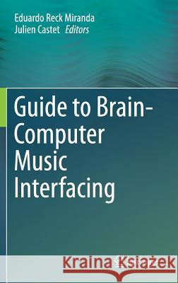 Guide to Brain-Computer Music Interfacing Eduardo Reck Miranda Julien Castet 9781447165835 Springer - książka