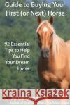 Guide to Buying Your First (or Next) Horse Anne Gage 9780988135956 Endellion