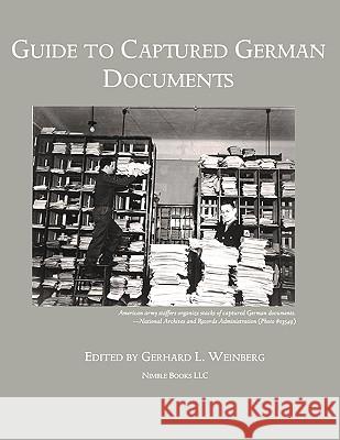 Guide to Captured German Documents [World War II Bibliography] Gerhard L. Weinberg 9781608880676 Nimble Books - książka
