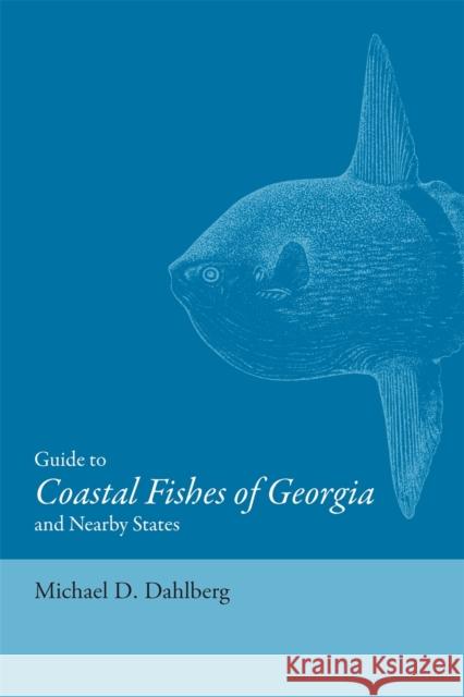 Guide to Coastal Fishes of Georgia and Nearby States Michael D. Dahlberg 9780820332925 University of Georgia Press - książka