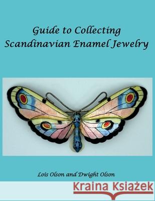Guide to Collecting Scandinavian Enamel Jewelry Lois Olson Dwight Olson 9781734412925 Dwight and Lois Olson - książka