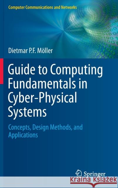 Guide to Computing Fundamentals in Cyber-Physical Systems: Concepts, Design Methods, and Applications Möller, Dietmar P. F. 9783319251769 Springer - książka