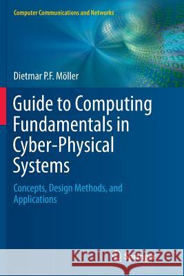 Guide to Computing Fundamentals in Cyber-Physical Systems: Concepts, Design Methods, and Applications Möller, Dietmar P. F. 9783319797472 Springer - książka