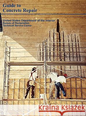 Guide to Concrete Repair Bureau of Reclamation                    Technical Service Center                 U. S. Department of the Interior 9781780393605 WWW.Militarybookshop.Co.UK - książka
