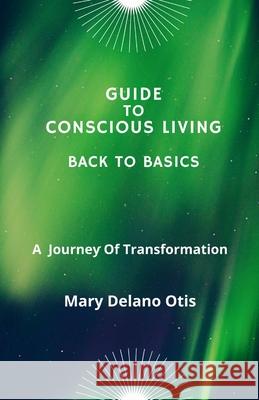 Guide To Conscious Living: Back To Basics Mary Delano Otis 9781105624964 Lulu.com - książka