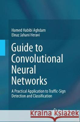 Guide to Convolutional Neural Networks: A Practical Application to Traffic-Sign Detection and Classification Habibi Aghdam, Hamed 9783319861906 Springer - książka