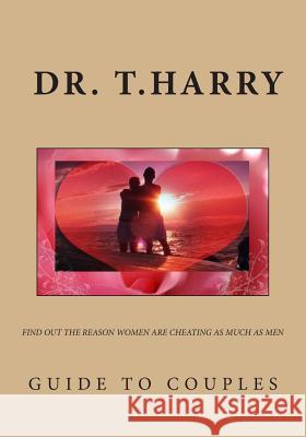 GUIDE TO COUPLES, find out the real reason women are cheating as much as men.: GUIDE TO COUPLES, find out the real reason women are cheating as much a Harry, T. 9781483955216 Createspace - książka