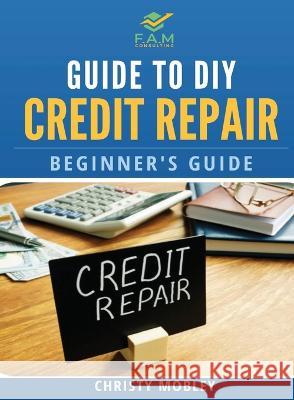 Guide to DIY Credit Repair: Beginner's Guide Christy Mobley 9781087984674 IngramSpark - książka