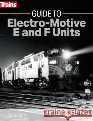 Guide to Electro-Motive E and F Units Jeff Wilson 9781627008822 Kalmbach Media - książka