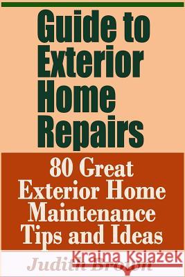 Guide to Exterior Home Repairs - 80 Great Exterior Home Maintenance Tips and Ideas Judith Brown 9781798671207 Independently Published - książka