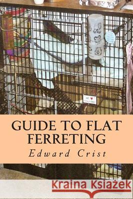 Guide to Flat Ferreting: Flat Ferreting Edward S. Cris 9781490386874 Createspace - książka