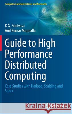 Guide to High Performance Distributed Computing: Case Studies with Hadoop, Scalding and Spark Srinivasa, K. G. 9783319134963 Springer - książka