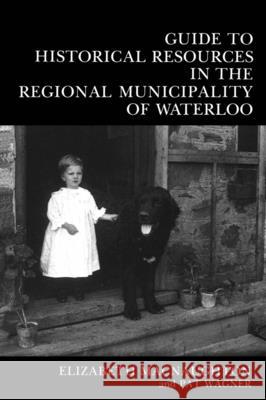 Guide to Historical Resources in the Regional Municipality of Waterloo Elizabeth Macnaughton Pat Wagner 9780889209695 Wilfrid Laurier University Press - książka