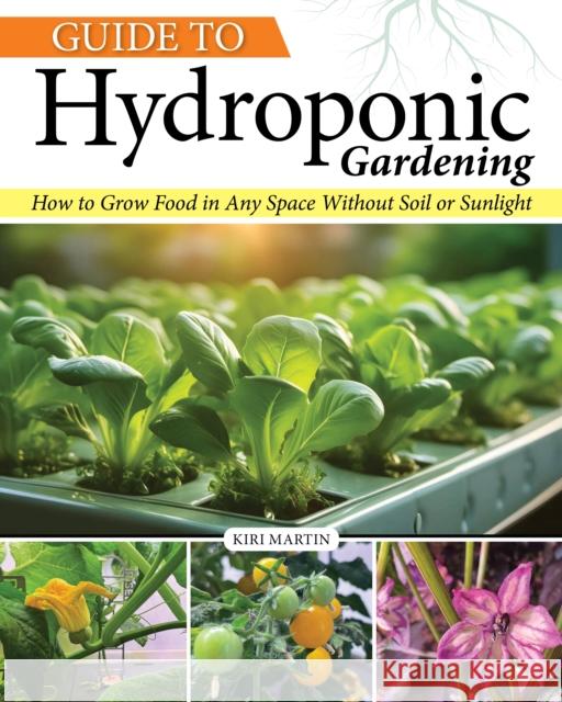 Guide to Hydroponic Gardening: How-To Grow Food in Any Space without Soil or Sunlight Kiri Martin 9781580116176 Creative Homeowner - książka