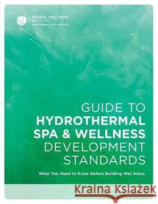 Guide to Hydrothermal Spa Development Standards Global Wellness Institute 9780578178202 Global Wellness Institute - książka