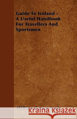 Guide to Iceland - A Useful Handbook for Travellers and Sportsmen William George Lock 9781446027288 Palmer Press - książka