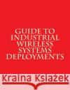Guide to Industrial Wireless Systems Deployments: NiST AMS 300-4 National Institute of Standards and Tech 9781718788275 Createspace Independent Publishing Platform