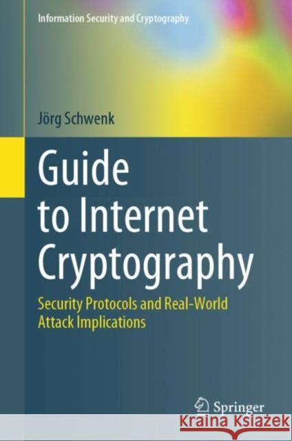 Guide to Internet Cryptography: Security Protocols and Real-World Attack Implications J?rg Schwenk 9783031194382 Springer - książka