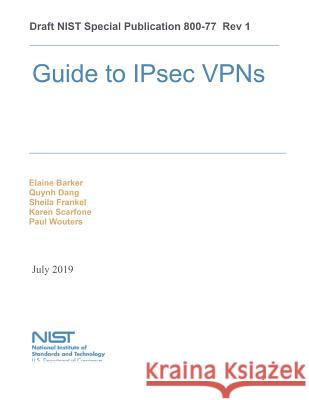 Guide to IPsec VPNs: NiST SP 800-77 National Institute of Standards and Tech 9781547280445 Createspace Independent Publishing Platform - książka