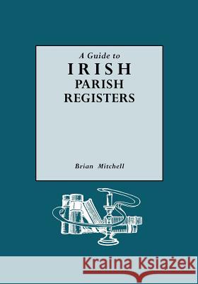Guide to Irish Parish Registers Brian Mitchell 9780806312156 Genealogical Publishing Company - książka