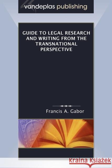 Guide to Legal Research and Writing from the Transnational Perspective Francis A. Gabor 9781600420405 VANDEPLAS PUBLISHING - książka