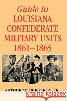Guide to Louisiana Confederate Military Units, 1861--1865 Bergeron, Arthur W. 9780807121023 Louisiana State University Press - książka