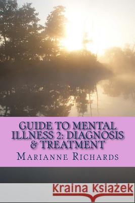 Guide to Mental Illness 2: Diagnosis and Treatment Marianne Richards 9781518840944 Createspace - książka