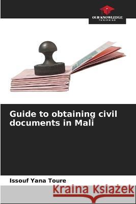 Guide to obtaining civil documents in Mali Issouf Yana Toure   9786205763544 Our Knowledge Publishing - książka