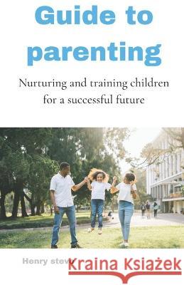 Guide to parenting: Nurturing and training children for a successful future Henry Steve   9798387058349 Independently Published - książka