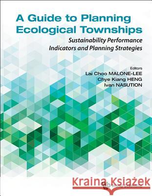 Guide to Planning Ecological Townships, A: Sustainability Performance Indicators and Planning Strategies Malone-Lee, Lai Choo 9789814733533 World Scientific Publishing Company - książka