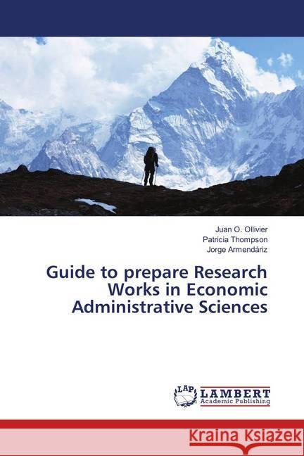 Guide to prepare Research Works in Economic Administrative Sciences Ollivier, Juan O.; Thompson, Patricia; Armendáriz, Jorge 9786202004268 LAP Lambert Academic Publishing - książka