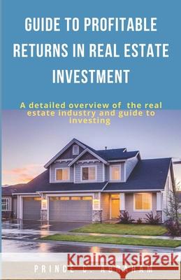 Guide to Profitable Returns in Real Estate Investment Prince Chibueze Abraham 9781709560064 Independently Published - książka